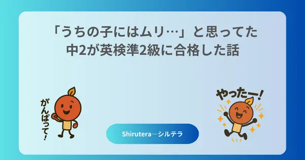 「うちの子にはムリ…」と思ってた中2が英検準2級に合格した話