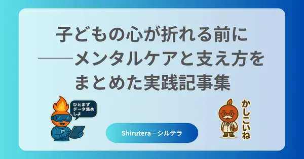 子どもの心が折れる前に──メンタルケアと支え方をまとめた実践記事集